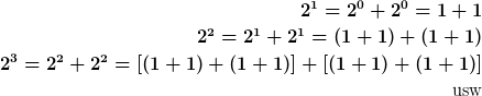 [latex]2^1=2^0+2^0=1+1 \\ 2^2=2^1+2^1=(1+1)+(1+1) \\ 2^3=2^2+2^2=[(1+1)+(1+1)]+[(1+1)+(1+1)] \\ \text{usw}[/latex]